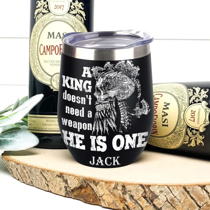 Viking Wine Tumbler A King Doesn't Need A Weapon He Is One
